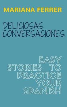 Paperback Novels in Spanish: Deliciosas Conversaciones: Easy Stories to Practice Your Spanish [Spanish] Book