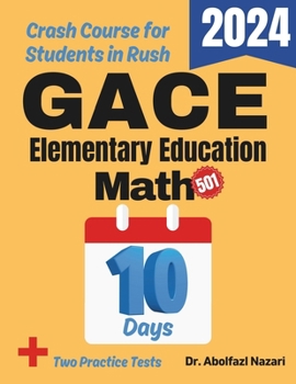 GACE Elementary Education Math Test Prep in 10 Days: Crash Course and Prep Book. The Fastest Prep Book and Test Tutor + Two Full-Length Practice Tests ... Rapid Reviews, Formula Sheets, Flash C)