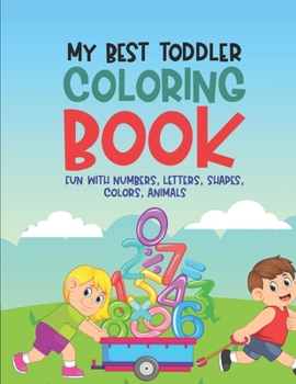 Paperback My Best Toddler Coloring Book Fun With Numbers, Letters, Shapes, Colors, Animals: Educational Activity Workbook for Kids, Fun Illustrations For Childr Book