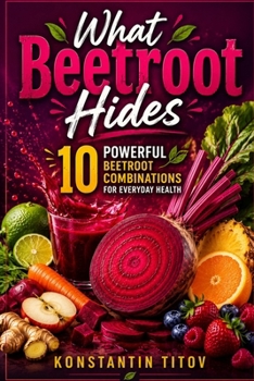 What Beetroot Hides: 10 Powerful Beetroot Combinations for Everyday Health (THE HIDDEN POWER OF FOOD)