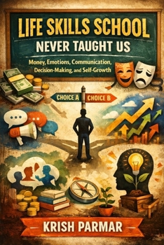 Life Skills School Never Taught Us: Money, Emotions, Communication, Decision-Making, and Self-Growth