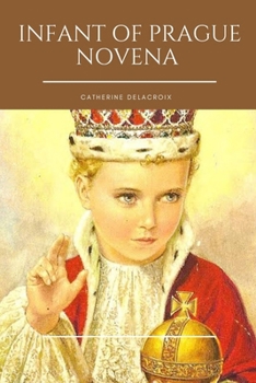 Paperback Infant of Prague Novena: History, Devotion, Origin, And 9 Days Powerful Prayer For All Occasions For The Infant Jesus Of Prague Patron Saint Of Book