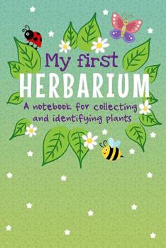 Paperback My First Herbarium A Notebook For Collecting And Identifying Plants: Build Your Own Unique Plant Collection Book