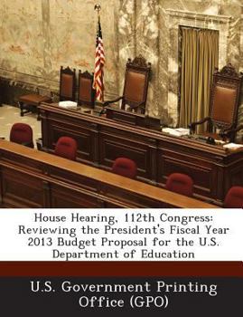 House Hearing, 112th Congress: Reviewing the President's Fiscal Year 2013 Budget Proposal for the U.S. Department of Health and Human Services