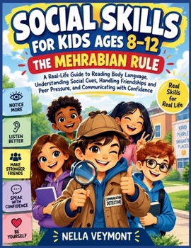 SOCIAL SKILLS FOR KIDS AGES 8–12: THE MEHRABIAN RULE: A Real-Life Guide to Reading Body Language, Understanding Social Cues, Handling Friendships and Peer Pressure, and Communicating with Confidence
