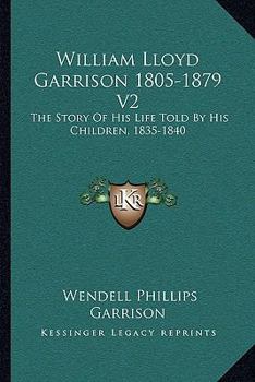 William Lloyd Garrison 1805-1879 V2: The Story Of His Life Told By His Children, 1835-1840