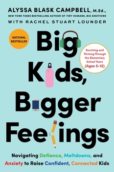 Big Kids, Bigger Feelings : Navigating Defiance, Meltdowns, and Anxiety to Raise Confident, Connected Kids