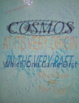 Paperback The Cosmos At Its Very Origin (The Hen Or The Egg - Which One Existed First) Book