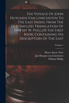 Paperback The Voyage Of John Huyghen Van Linschoten To The East Indies. From The Old English Translation Of 1598 [by W. Phillip] The First Book, Containing His Book