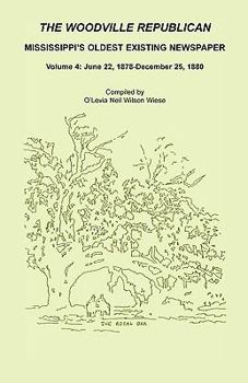 Paperback The Woodville Republican, Mississippi's Oldest Existing Newspaper, Volume 4: June 22, 1878 - December 25, 1880 Book