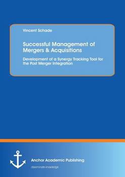 Paperback Successful Management of Mergers & Acquisitions: Development of a Synergy Tracking Tool for the Post Merger Integration: Development of a Synergy Trac Book