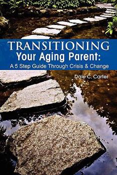 Paperback Transitioning Your Aging Parent: A 5 Step Guide Through Crisis & Change Book
