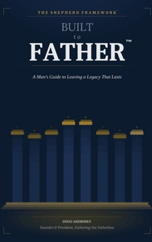Built to Father: A Man’s Guide to Leaving a Legacy That Lasts