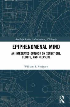 Hardcover Epiphenomenal Mind: An Integrated Outlook on Sensations, Beliefs, and Pleasure Book