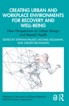 Creating Urban and Workplace Environments for Recovery and Well-being: New Perspectives on Urban Design and Mental Health (Advances in Recovery and Stress Research)