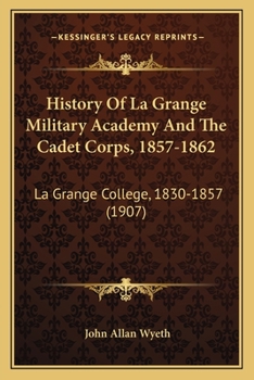 Paperback History Of La Grange Military Academy And The Cadet Corps, 1857-1862: La Grange College, 1830-1857 (1907) Book