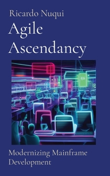 Hardcover Agile Ascendancy: Modernizing Mainframe Development Book