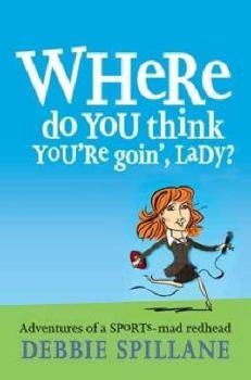 Where Do You Think You're Goin', Lady?: Adventures of a Sports-Mad Redhead