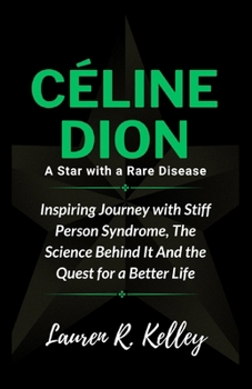 Paperback Céline Dion, A Star with a Rare Disease: Inspiring Journey with Stiff Person Syndrome, The Science Behind It And the Quest for a Better Life Book