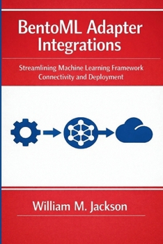 Paperback BentoML Adapter Integrations: Streamlining Machine Learning Framework Connectivity and Deployment Book