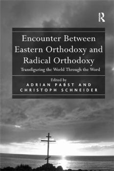 Paperback Encounter Between Eastern Orthodoxy and Radical Orthodoxy: Transfiguring the World Through the Word Book