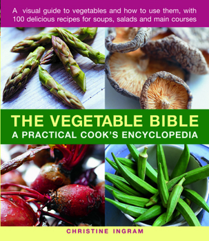 Paperback The Vegetable Bible: A Practical Cook's Encyclopedia; A Visual Guide to Vegetables and How to Use Them, with 100 Delicious Recipes for Soup Book