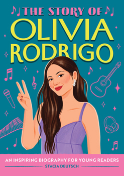 The Story of Olivia Rodrigo: An Inspiring Biography for Young Readers (The Story of Biographies)
