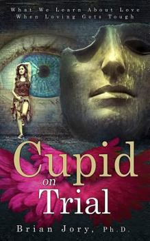 Cupid on Trial: What We Learn about Love When Loving Gets Tough