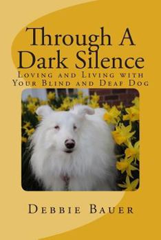 Paperback Through A Dark Silence: Loving and Living with Your Blind and Deaf Dog Book