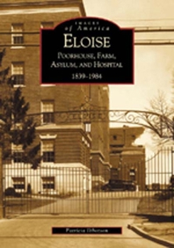 Eloise: Poorhouse, Farm, Asylum and Hospital 1839-1984 (Images of America: Michigan) - Book  of the Images of America: Michigan