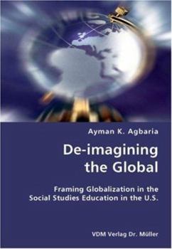 Paperback De-imagining the Global- Framing Globalization in the Social Studies Education in the U.S. Book