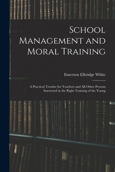 Paperback School Management and Moral Training: A Practical Treatise for Teachers and All Other Persons Interested in the Right Training of the Young Book