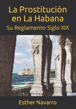 Paperback La Prostituci?n En La Habana: Su Reglamento Siglo XIX [Spanish] Book
