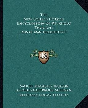The New Schaff-Herzog Encyclopedia Of Religious Thought: Son of Man-Tremellius V11