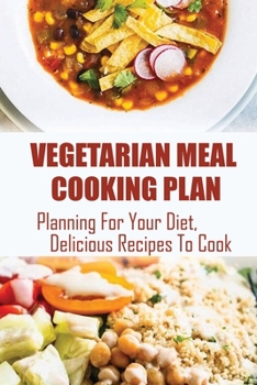 Vegetarian Meal Cooking Plan: Planning For Your Diet, Delicious Recipes To Cook: Vegetarian Meal Prep Plan