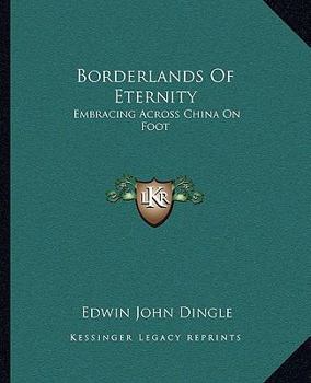 Borderlands Of Eternity: Embracing Across China On Foot