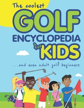 Paperback The Coolest Golf Encyclopedia for Kids...: and even Adult Golf Beginners Book