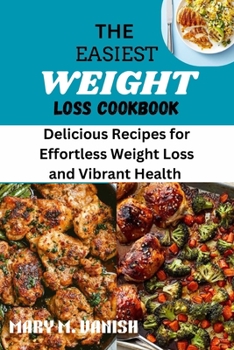 THE EASIEST WEIGHT LOSS COOKBOOK: DELICIOUS RECIPES FOR EFFORTLESS WEIGHT LOSS AND VIBRANT HEALTH