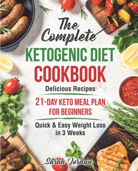 Paperback The Complete Ketogenic Diet Cookbook: Delicious Recipes - 21 - Day Keto Meal Plan For Beginners - Quick & Easy Weight Loss in 3 Weeks Book