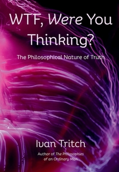 Hardcover WTF, Were You Thinking? The Philosophical Nature of Truth Book