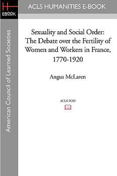 Paperback Sexuality and Social Order: The Debate Over the Fertility of Women and Workers in France, 1770-1920 Book