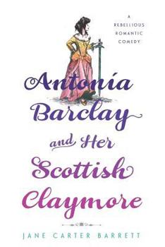 Paperback Antonia Barclay and Her Scottish Claymore: A Rebellious Romantic Comedy Book