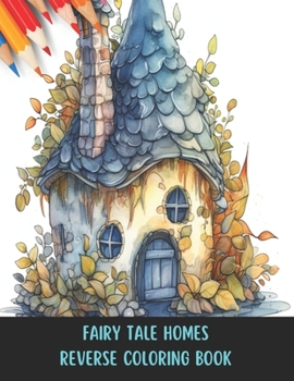 Paperback Fairy Tale Homes Reverse Coloring Book: Imaginative Fun for Kids, 50 Pages, 8.5 x 11 inches Book
