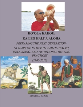 Ho`ola Kakou: Ka Leo Hali`a Aloha: Preparing the Next Generation: 40 Years of Native Hawaiian Health, Well-Bei