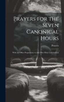 Hardcover Prayers for the Seven Canonical Hours: With an Office Preparatory to and After Holy Communion Book