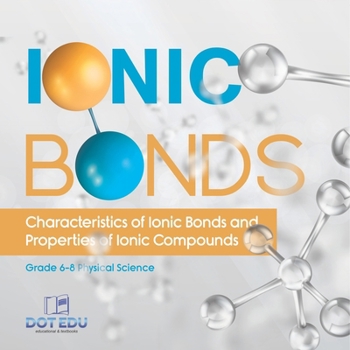 Paperback Ionic Bonds Characteristics of Ionic Bonds and Properties of Ionic Compounds Grade 6-8 Physical Science Book
