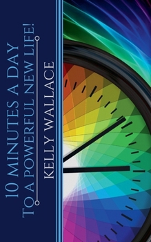 10 Minutes A Day To A Powerful New Life! - Personal Success Through Intuitive Living
