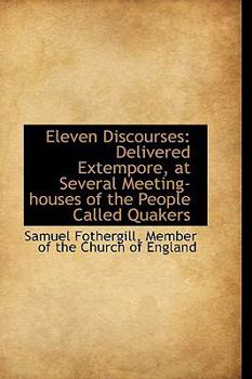 Paperback Eleven Discourses: Delivered Extempore, at Several Meeting-Houses of the People Called Quakers Book
