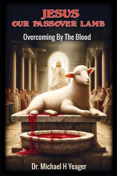 JESUS OUR PASSOVER LAMB: Overcoming By The Blood