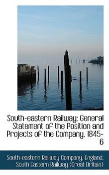 Paperback South-Eastern Railway: General Statement of the Position and Projects of the Company. 1845-6 Book